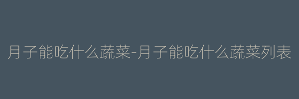 月子能吃什么蔬菜-月子能吃什么蔬菜列表