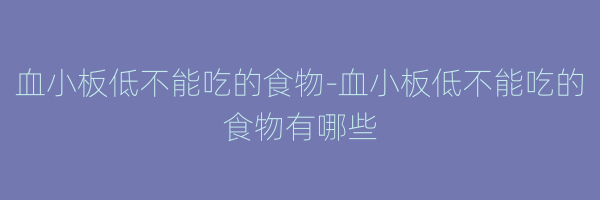 血小板低不能吃的食物-血小板低不能吃的食物有哪些
