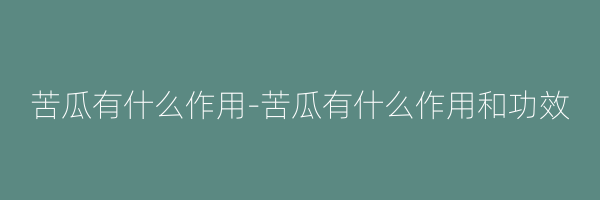 苦瓜有什么作用-苦瓜有什么作用和功效